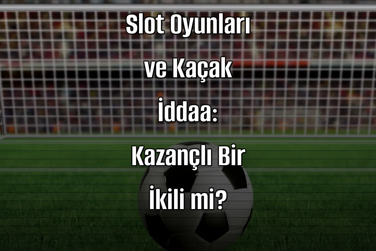 Slot Oyunları ve Kaçak İddaa: Kazançlı Bir İkili mi?