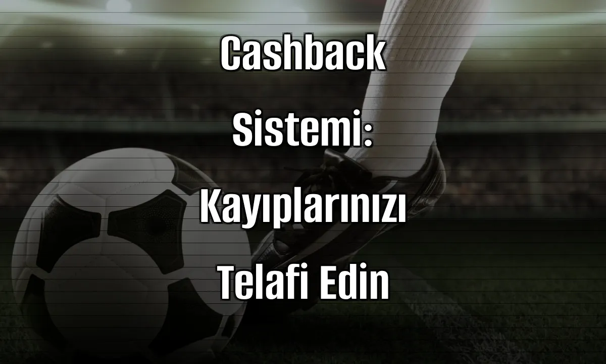 Kaçak İddaa Sitelerinde Cashback Sistemi: Kayıplarınızı Telafi Edin