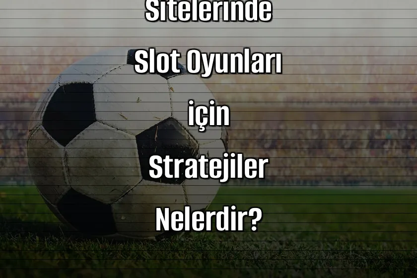 Kaçak İddaa Sitelerinde Slot Oyunları için Stratejiler Nelerdir?