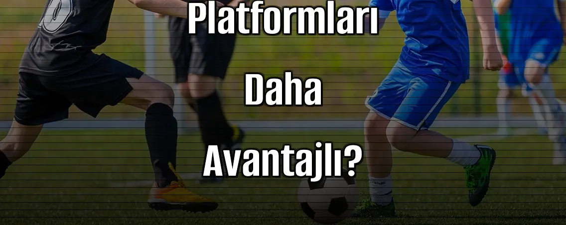 2026’da Hangi Kaçak İddaa Platformları Daha Avantajlı?