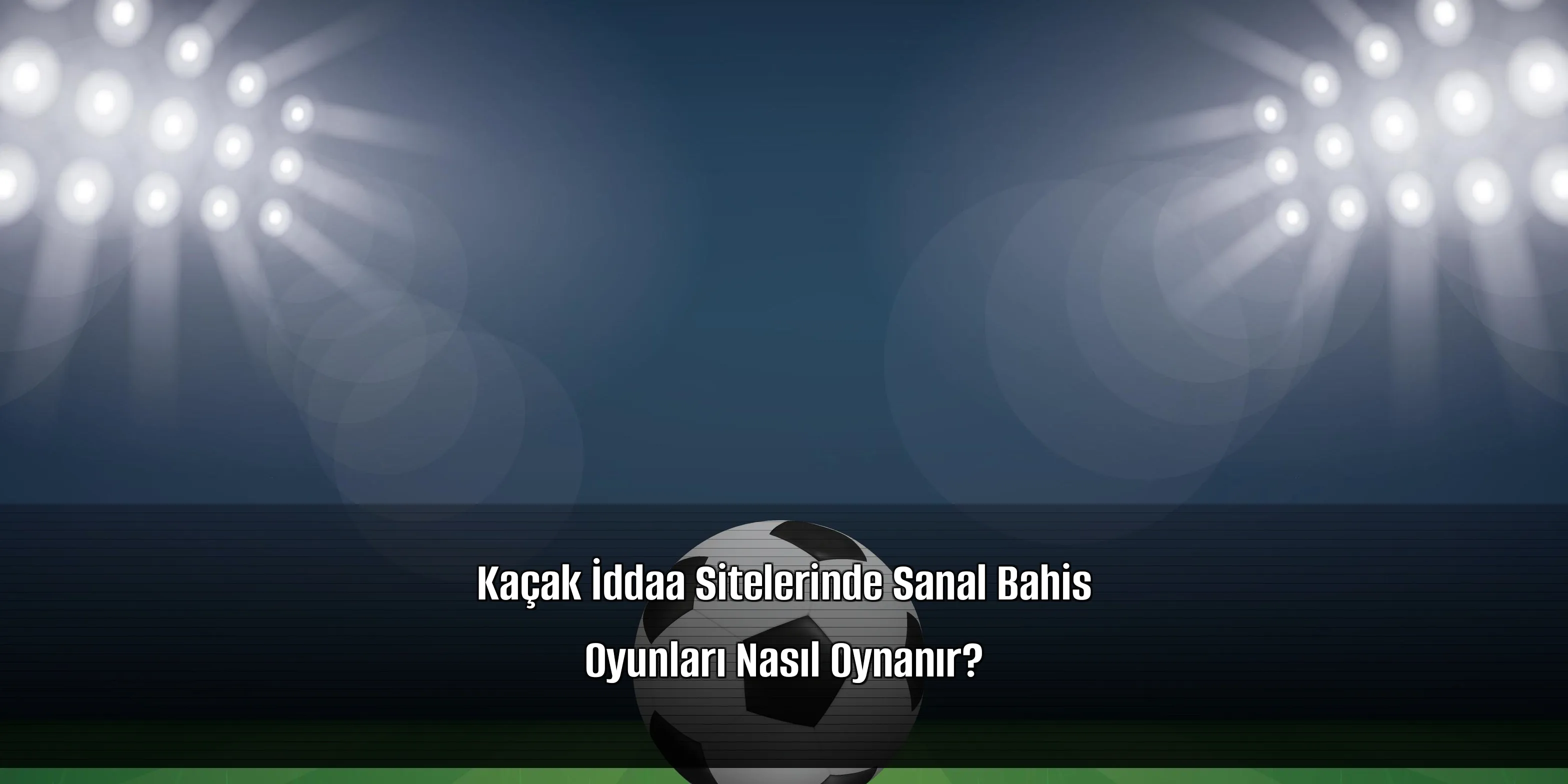 Kaçak İddaa Sitelerinde Sanal Bahis Oyunları Nasıl Oynanır?