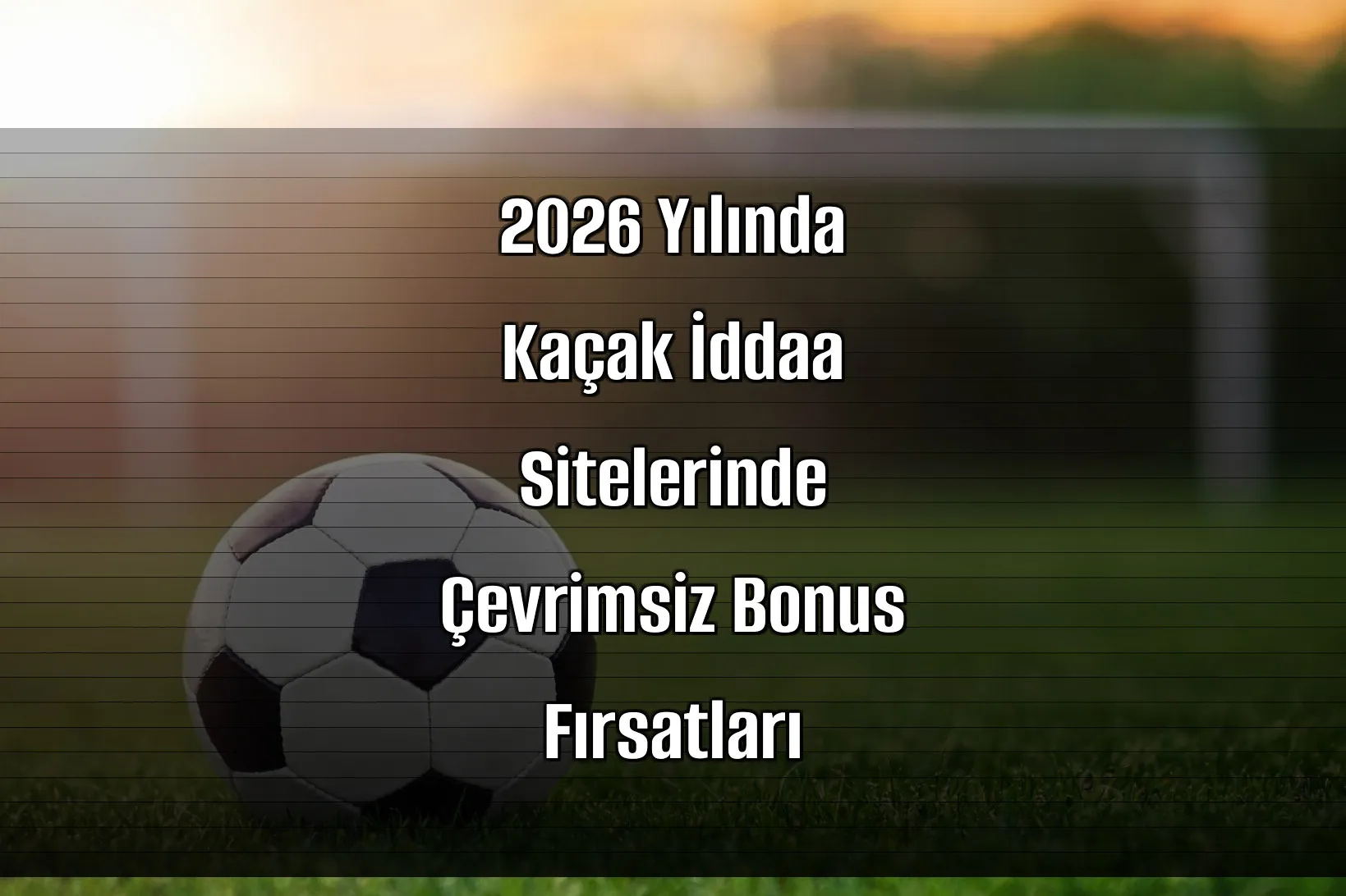 2026 Yılında Kaçak İddaa Sitelerinde Çevrimsiz Bonus Fırsatları