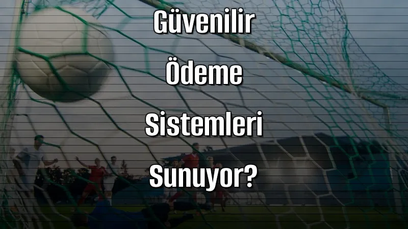 Hangi Kaçak İddaa Siteleri Daha Güvenilir Ödeme Sistemleri Sunuyor?